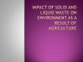IMPACT OF SOLID AND LIQUID WASTE ON ENVIRONMENT AS A RESULT OF AGRICULTURE PowerPoint PPT Presentation