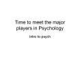 Time to meet the major players in Psychology PowerPoint PPT Presentation