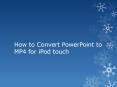 How to Convert PowerPoint to MP4 for iPod touch PowerPoint PPT Presentation