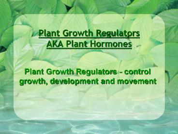 Plant Growth Regulators AKA Plant Hormones