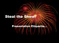 Steal the Show! PowerPoint PPT Presentation