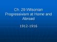 Ch. 29 Wilsonian Progressivism at Home and Abroad PowerPoint PPT Presentation