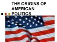 THE ORIGINS OF AMERICAN POLITICS PowerPoint PPT Presentation