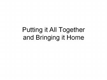 Putting it All Together and Bringing it Home