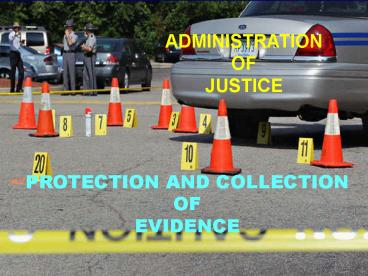 administration of justice ? PROTECTION AND COLLECTION  OF EVIDENCE ?