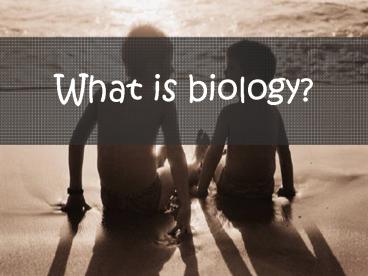 What is biology?