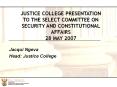 JUSTICE COLLEGE PRESENTATION TO THE SELECT COMMITTEE ON SECURITY AND CONSTITUTIONAL AFFAIRS  28 MAY 2007 PowerPoint PPT Presentation