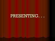 PRESENTING. . .