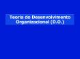Teoria do Desenvolvimento Organizacional (D.O.) PowerPoint PPT Presentation