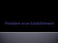 President as an Establishment PowerPoint PPT Presentation
