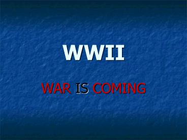 WWII  WAR IS COMING