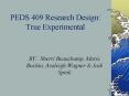 PEDS 409 Research Design: True Experimental PowerPoint PPT Presentation