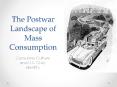 The%20Postwar%20Landscape%20of%20Mass%20Consumption PowerPoint PPT Presentation