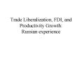 Trade Liberalization, FDI, and Productivity Growth: Russian experience PowerPoint PPT Presentation