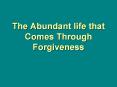 The Abundant life that Comes Through Forgiveness PowerPoint PPT Presentation