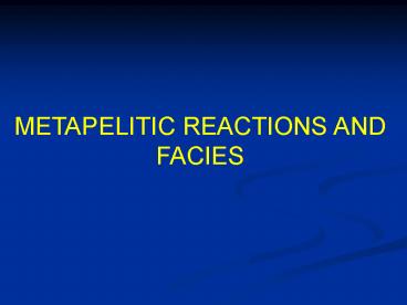 METAPELITIC REACTIONS AND FACIES