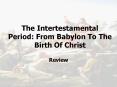 The Intertestamental Period: From Babylon To The Birth Of Christ PowerPoint PPT Presentation