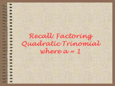 Recall: Factoring Quadratic Trinomial where a = 1