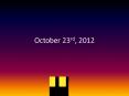 October 23rd, 2012 PowerPoint PPT Presentation