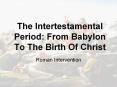 The Intertestamental Period: From Babylon To The Birth Of Christ PowerPoint PPT Presentation