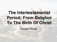 The Intertestamental Period: From Babylon To The Birth Of Christ PowerPoint PPT Presentation