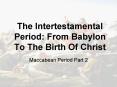 The Intertestamental Period: From Babylon To The Birth Of Christ PowerPoint PPT Presentation