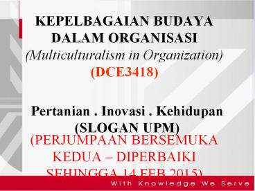 KEPELBAGAIAN BUDAYA DALAM ORGANISASI (Multiculturalism in Organization) (DCE3418)  (PERJUMPAAN BERSEMUKA KEDUA 
