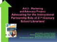 A.4.3 - Marketing and Advocacy Project: Advocating for the Instructional Partnership Role of 21st-Century School Librarians! PowerPoint PPT Presentation