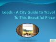 Leeds - A City Guide to Travel To This Beautiful Place PowerPoint PPT Presentation