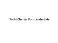 Party Yacht Charters Fort Lauderdale - Yacht Charter Fort Lauderdale PowerPoint PPT Presentation