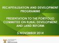 RECAPITALISATION AND DEVELOPMENT PROGRAMME PRESENTATION TO THE PORTFOLIO COMMITTEE ON RURAL DEVELOPMENT AND LAND REFORM 5 NOVEMBER 2014 PowerPoint PPT Presentation