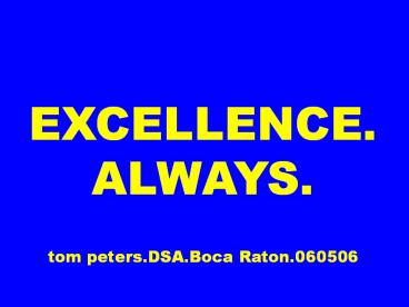 EXCELLENCE. ALWAYS.   tom peters.DSA.Boca Raton.060506