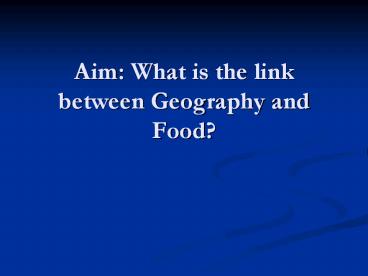 Aim:%20What%20is%20the%20link%20between%20Geography%20and%20Food?