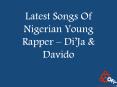 Latest Songs Of Nigerian Young Rapper – Di’Ja & Davido PowerPoint PPT Presentation