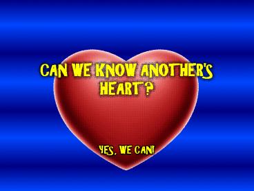 CAN WE KNOW ANOTHER'S HEART?