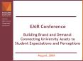 EAIR Conference Building Brand and Demand: Connecting University Assets to Student Expectations and Perceptions PowerPoint PPT Presentation