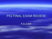 PIG FINAL EXAM REVIEW