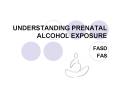 UNDERSTANDING PRENATAL ALCOHOL EXPOSURE PowerPoint PPT Presentation