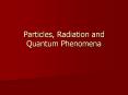 Particles, Radiation and Quantum Phenomena PowerPoint PPT Presentation