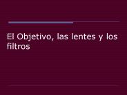 El Objetivo, las lentes y los filtros