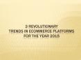 3 Revolutionary Trends in eCommerce Platforms for the Year 2015 PowerPoint PPT Presentation