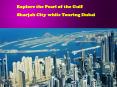 Explore the Pearl of the Gulf Sharjah City while Touring Dubai PowerPoint PPT Presentation