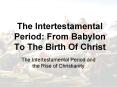 The Intertestamental Period: From Babylon To The Birth Of Christ PowerPoint PPT Presentation