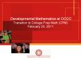 Developmental Mathematics at OCCC Transition to College Prep Math (CPM) February 23, 2011 PowerPoint PPT Presentation