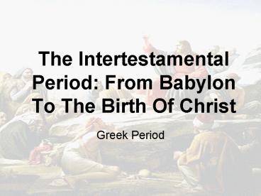 The Intertestamental Period: From Babylon To The Birth Of Christ