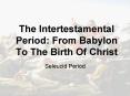 The Intertestamental Period: From Babylon To The Birth Of Christ PowerPoint PPT Presentation