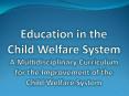 Education in the Child Welfare System A Multidisciplinary Curriculum for the Improvement of the Child Welfare System PowerPoint PPT Presentation