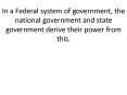 In a Federal system of government, the national government and state government derive their power from this. PowerPoint PPT Presentation
