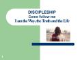 DISCIPLESHIP Come follow me I am the Way, the Truth and the Life PowerPoint PPT Presentation