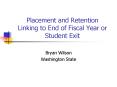 Placement and Retention Linking to End of Fiscal Year or Student Exit PowerPoint PPT Presentation